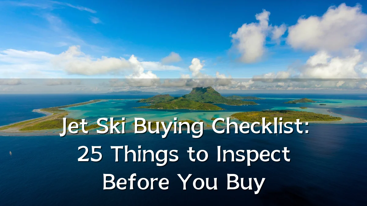 Jet Ski Buying Checklist: 25 Things to Inspect Before You Buy