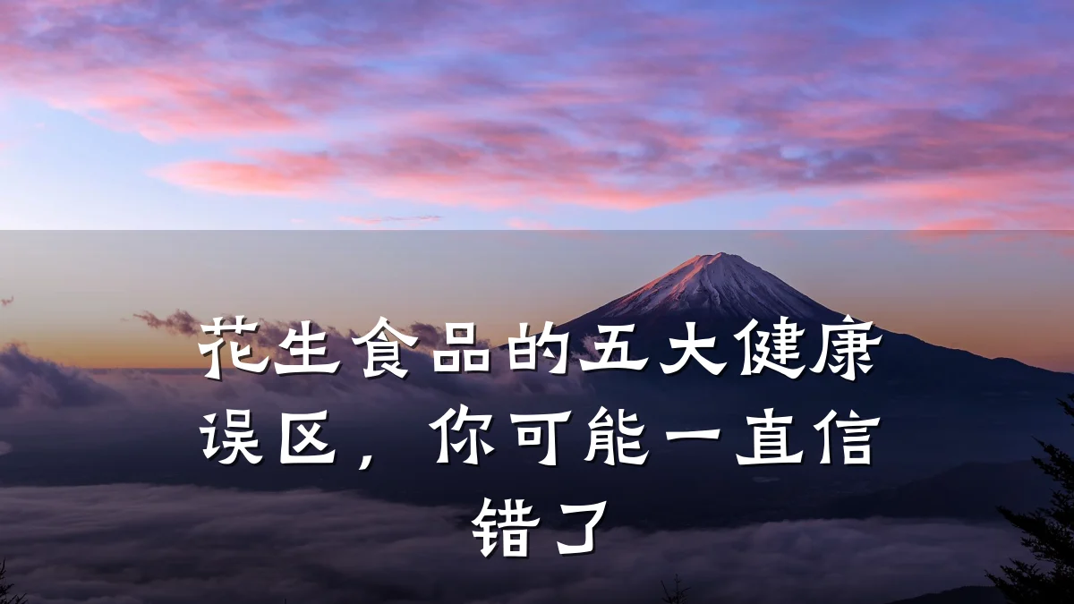 花生食品的五大健康误区，你可能一直信错了