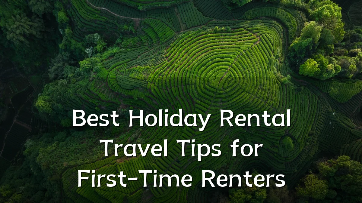 Best Holiday Rental Travel Tips for First-Time Renters
