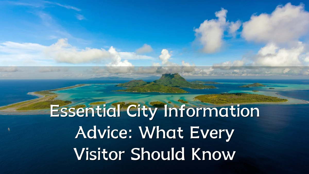 Essential City Information Advice: What Every Visitor Should Know