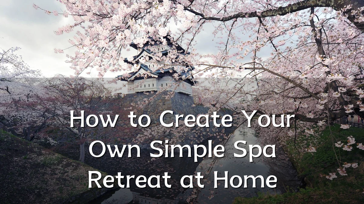 How to Create Your Own Simple Spa Retreat at Home