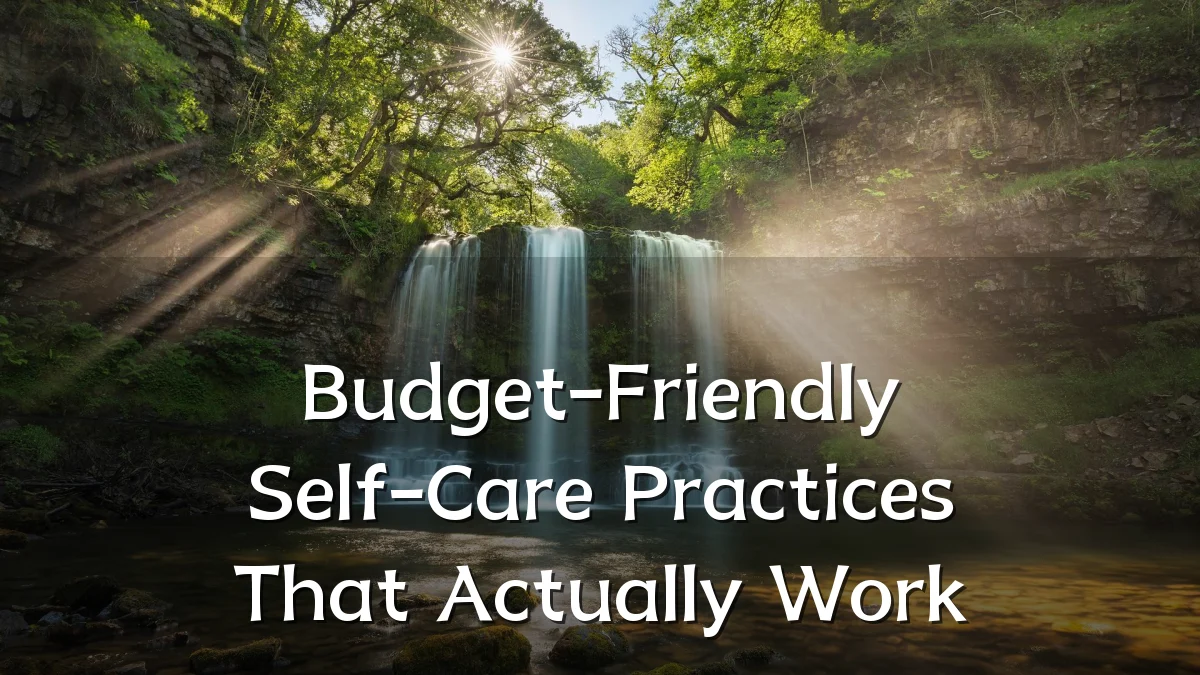 Budget-Friendly Self-Care Practices That Actually Work