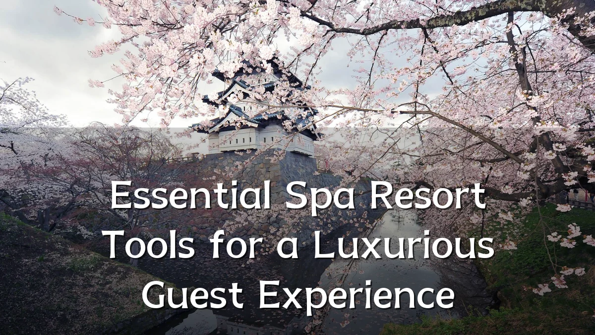 Essential Spa Resort Tools for a Luxurious Guest Experience
