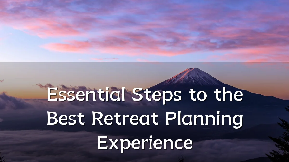 Essential Steps to the Best Retreat Planning Experience
