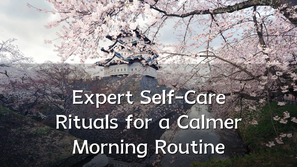 Expert Self-Care Rituals for a Calmer Morning Routine