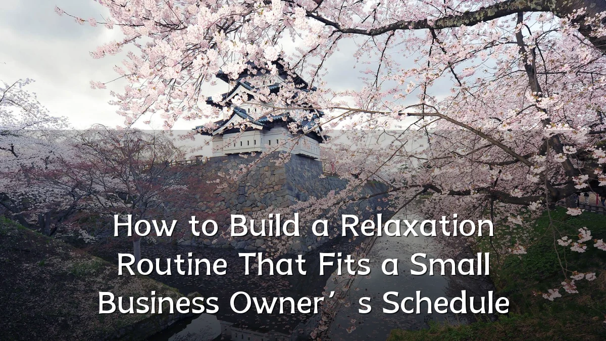 How to Build a Relaxation Routine That Fits a Small Business Owner’s Schedule