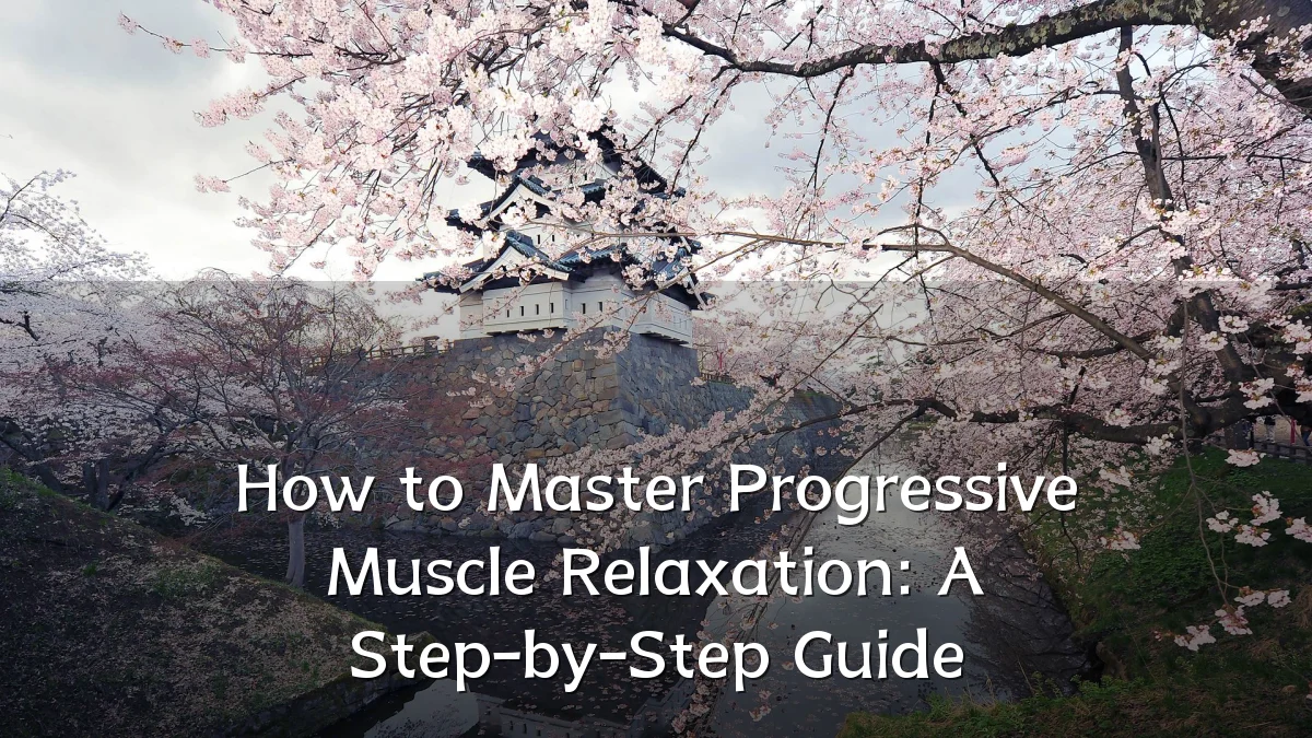 How to Master Progressive Muscle Relaxation: A Step-by-Step Guide