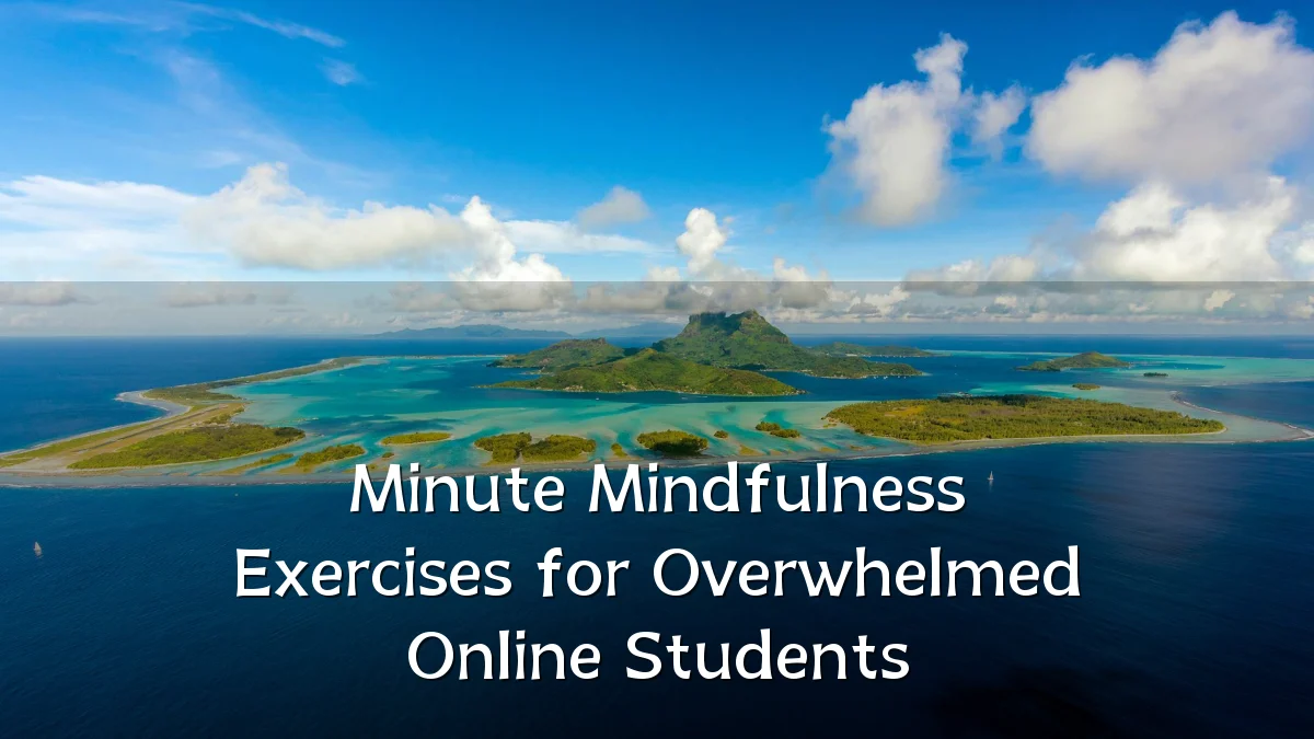 Minute Mindfulness Exercises for Overwhelmed Online Students