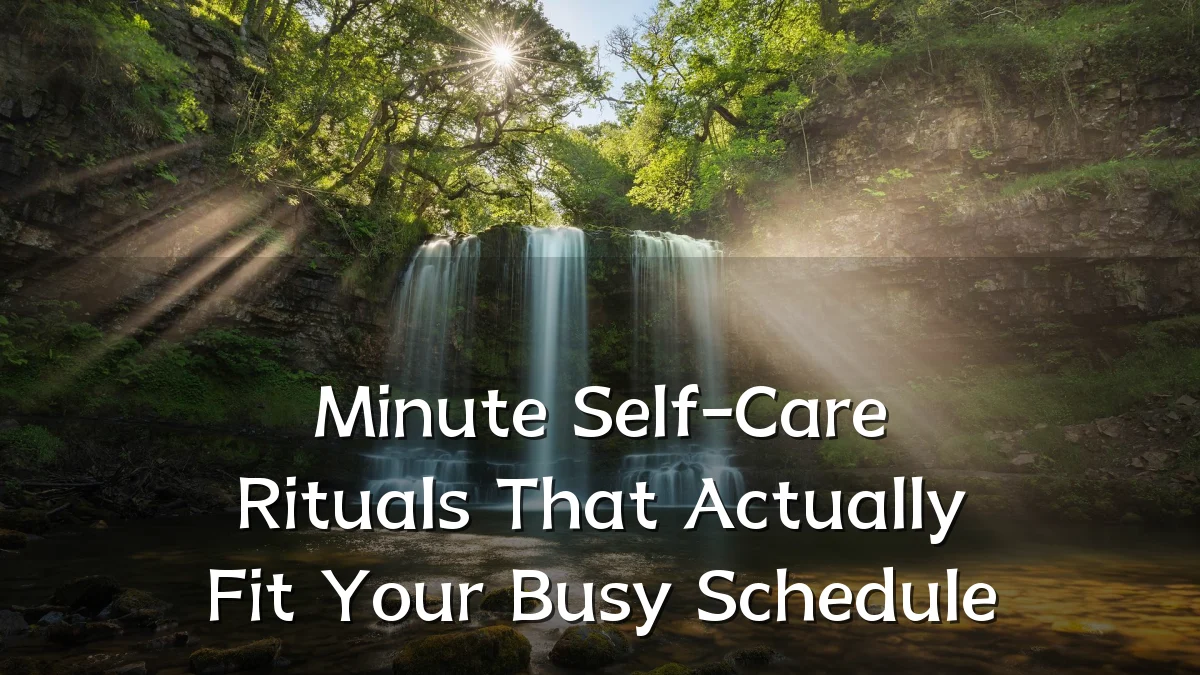 Minute Self-Care Rituals That Actually Fit Your Busy Schedule