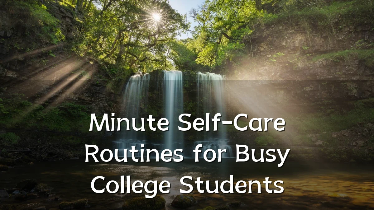 Minute Self-Care Routines for Busy College Students