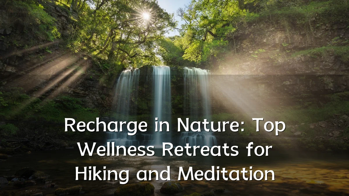Recharge in Nature: Top Wellness Retreats for Hiking and Meditation