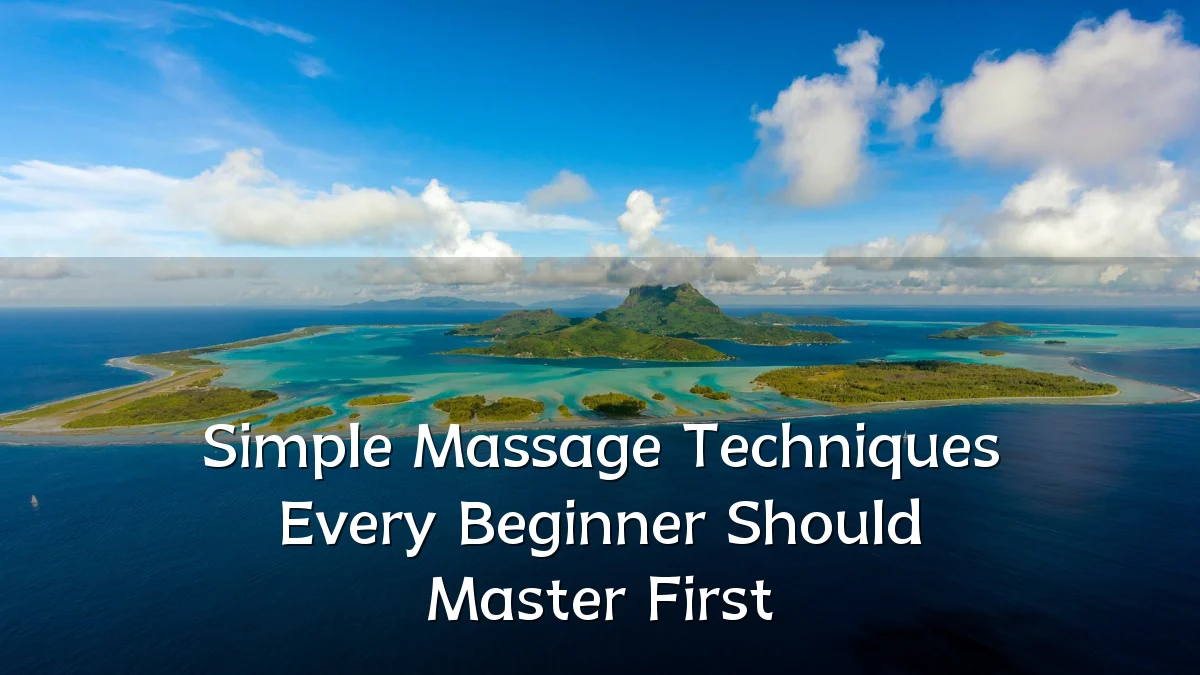 Simple Massage Techniques Every Beginner Should Master First