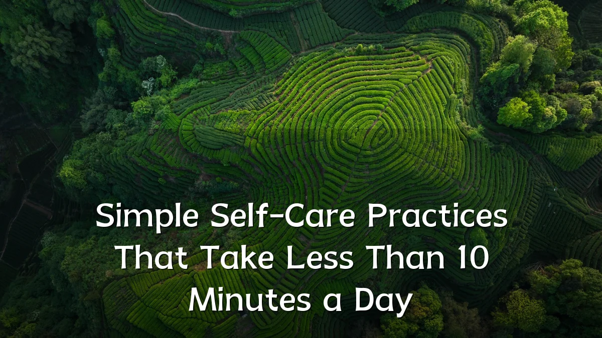 Simple Self-Care Practices That Take Less Than 10 Minutes a Day