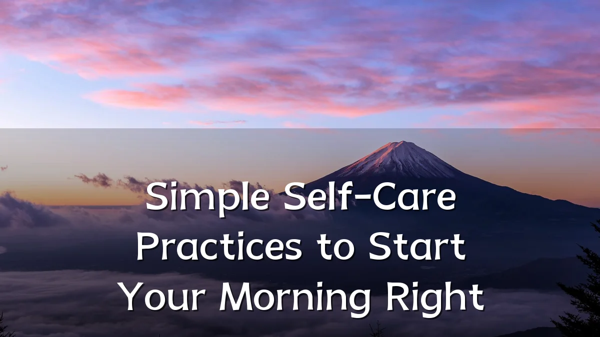 Simple Self-Care Practices to Start Your Morning Right