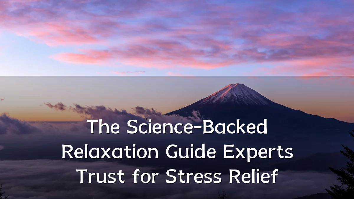 The Science-Backed Relaxation Guide Experts Trust for Stress Relief
