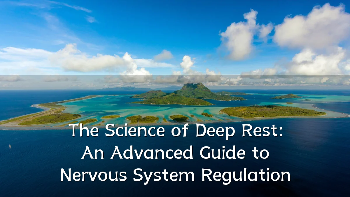 The Science of Deep Rest: An Advanced Guide to Nervous System Regulation