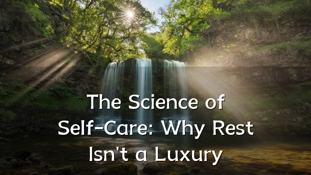 The Science of Self-Care: Why Rest Isn't a Luxury