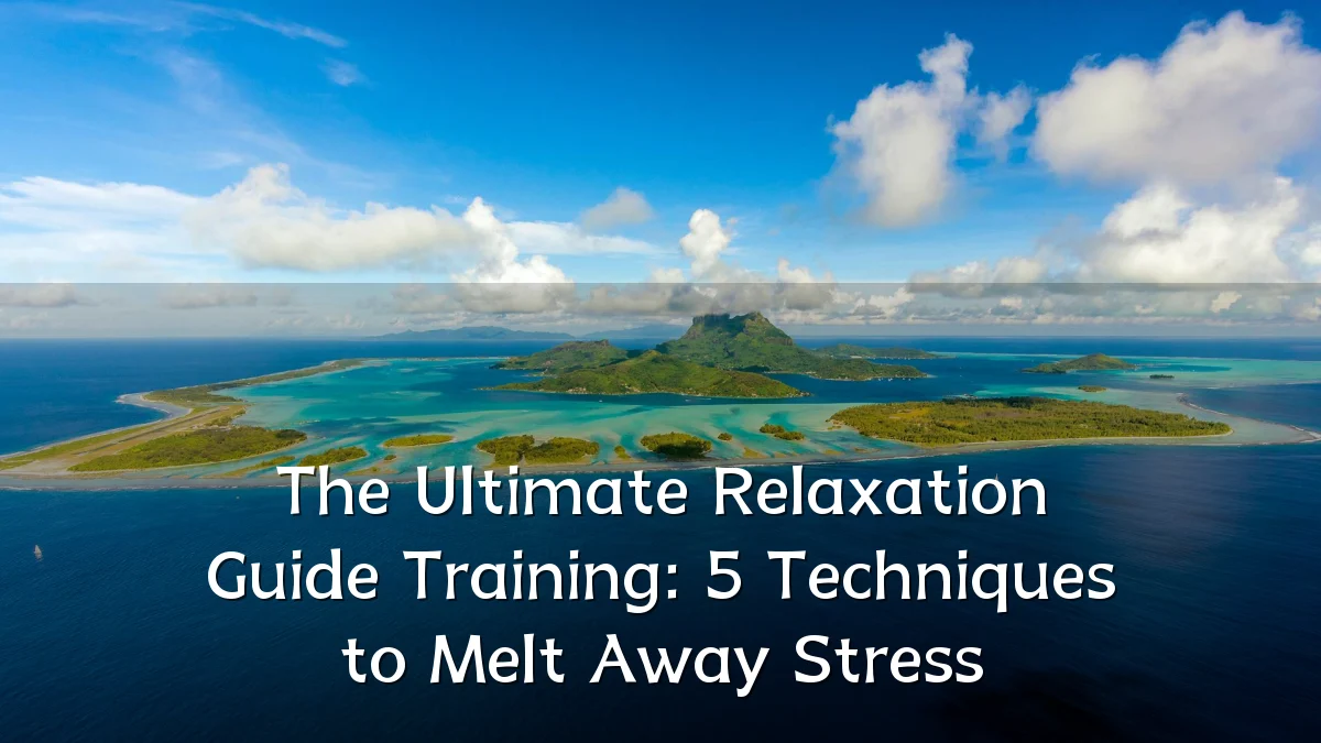 The Ultimate Relaxation Guide Training: 5 Techniques to Melt Away Stress