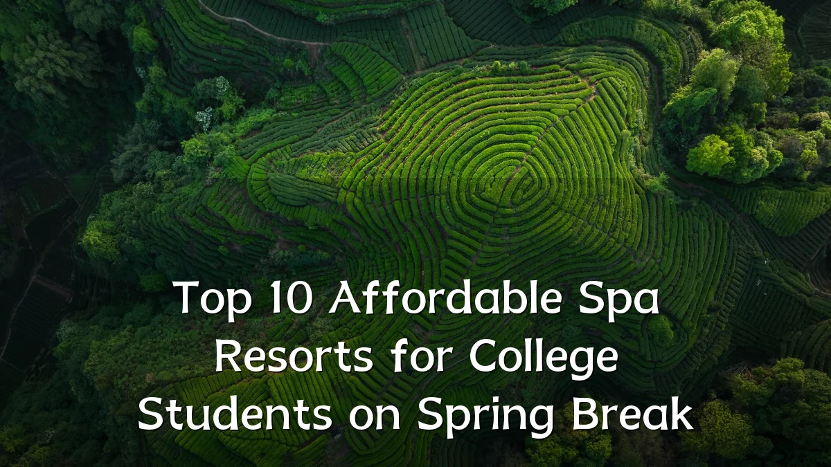 Top 10 Affordable Spa Resorts for College Students on Spring Break