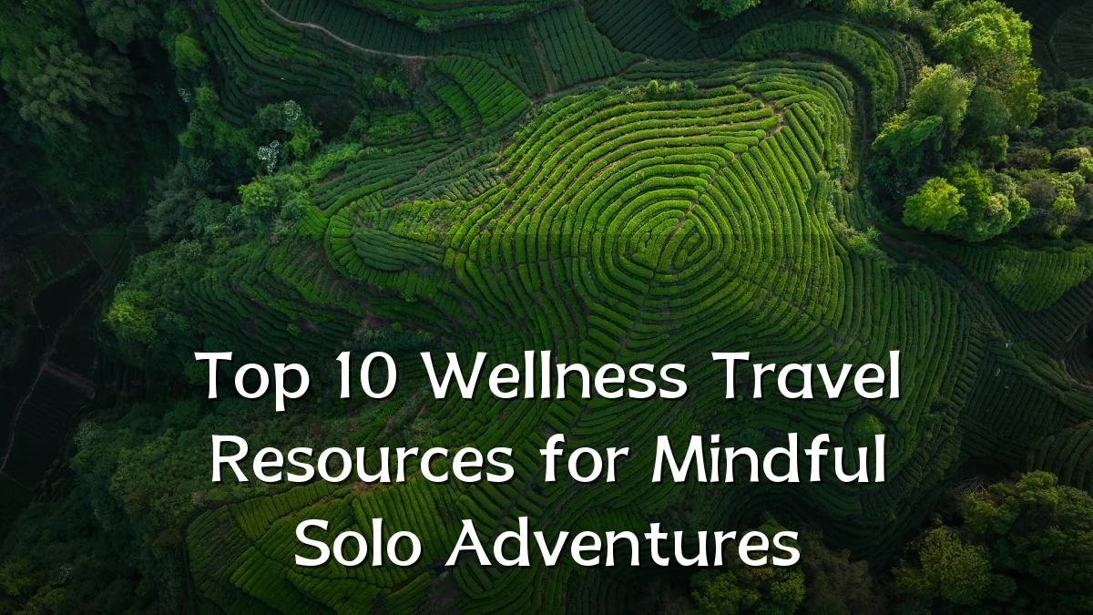 Top 10 Wellness Travel Resources for Mindful Solo Adventures