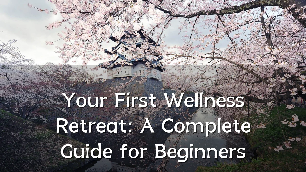 Your First Wellness Retreat: A Complete Guide for Beginners