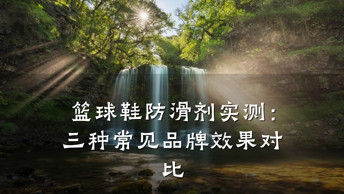 篮球鞋防滑剂实测:三种常见品牌效果对比